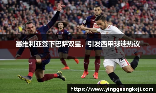 塞维利亚签下巴萨双星，引发西甲球迷热议